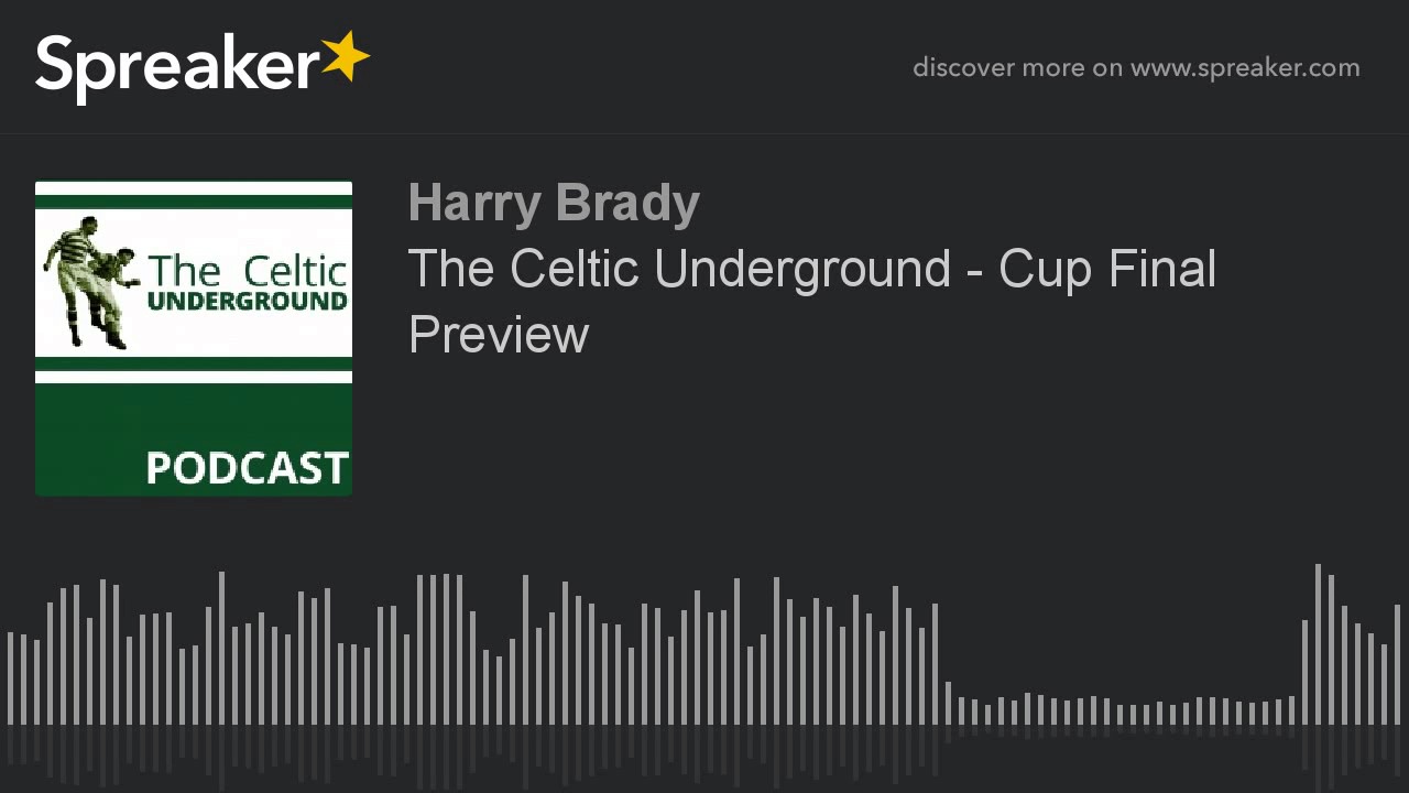 The Celtic Underground – Cup Final Preview